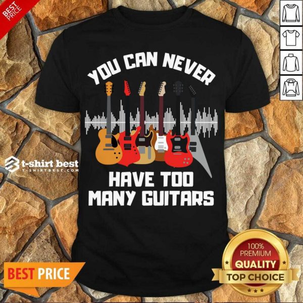 Funny You Can Never Have Too Many Guitars Shirt - Design By 1tees.com