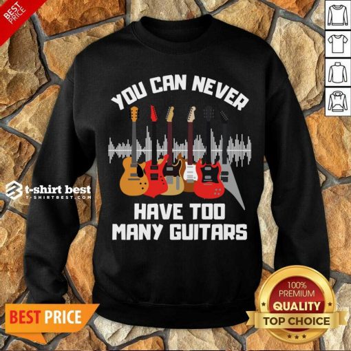 You Can Never Have Too Many Guitars Sweatshirt - Design By 1tees.com