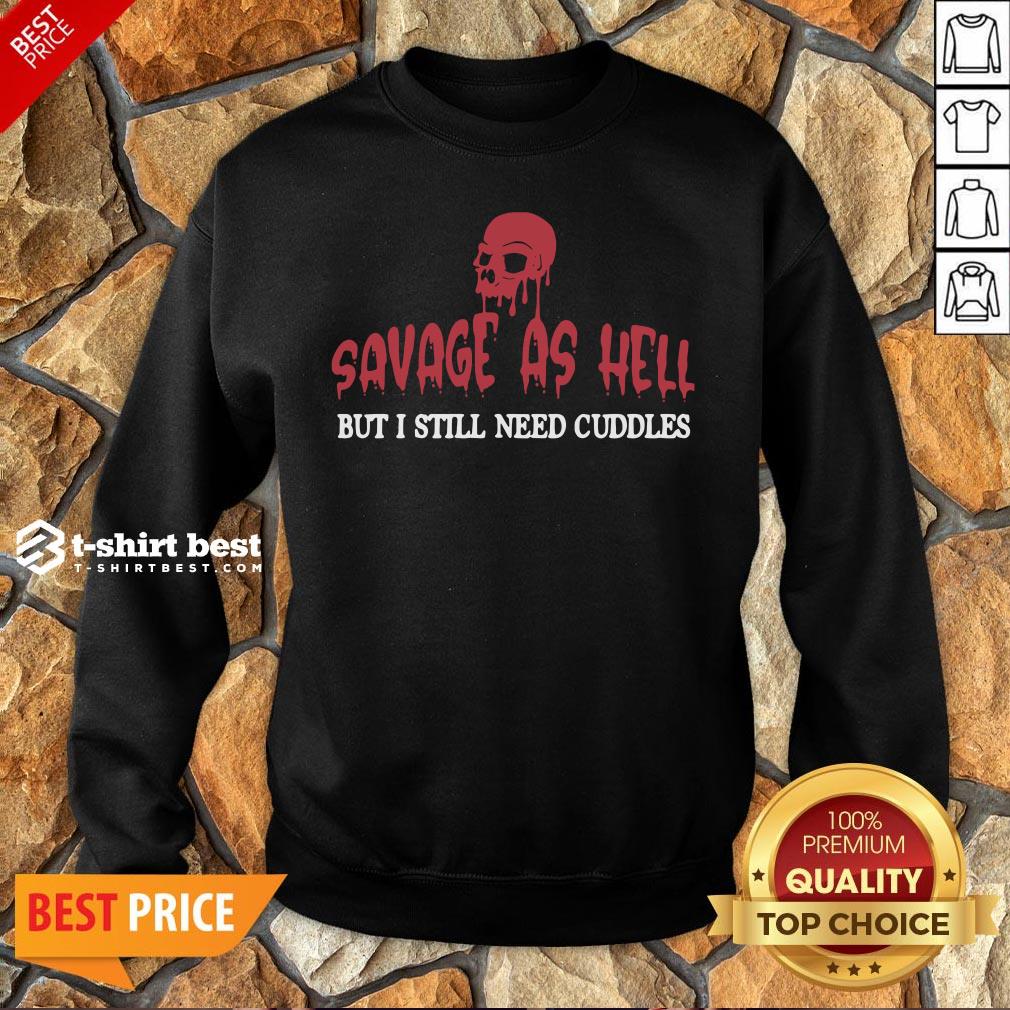 Nice Skull Savage As Hell But I Still Need Cuddles Sweatshirt