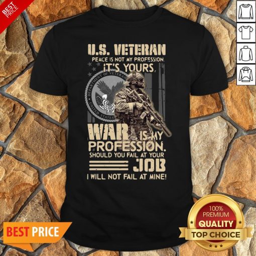Nice U.S. Veteran Peace Is Not My Profession It’s Yours War Is My Profession Should You Fail At Your Shirt