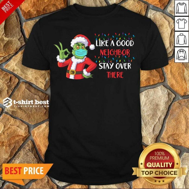Perfect The Grinch Santa Face Mask Like A Good Neighbor Stay Over There Xmas Shirt - Design By 1tees.com