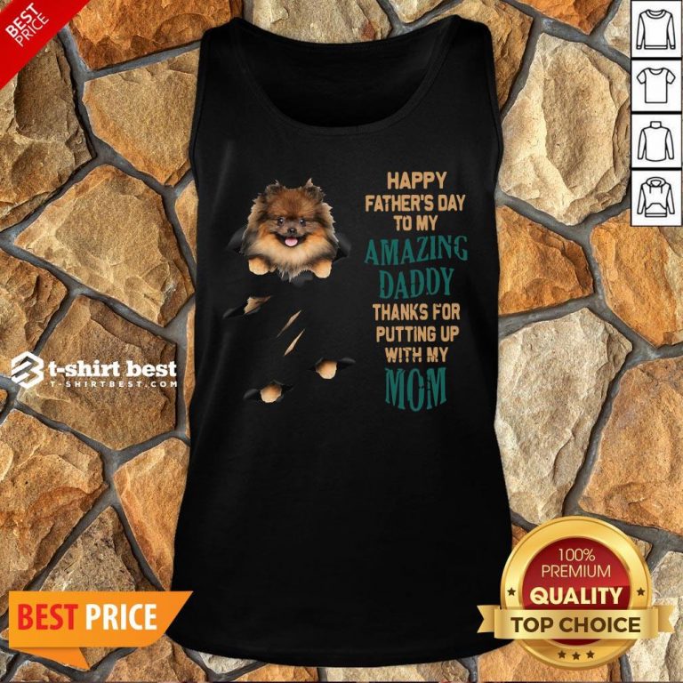 Pomeranian Puppy Happy Father’s Day To My Amazing Daddy Thanks For Putting Up With My Mom Tank Top