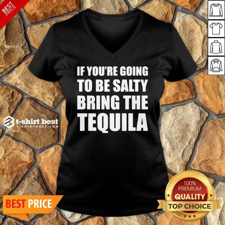 Premium If You’re Going To Be Salty Bring The Tequila V-neck