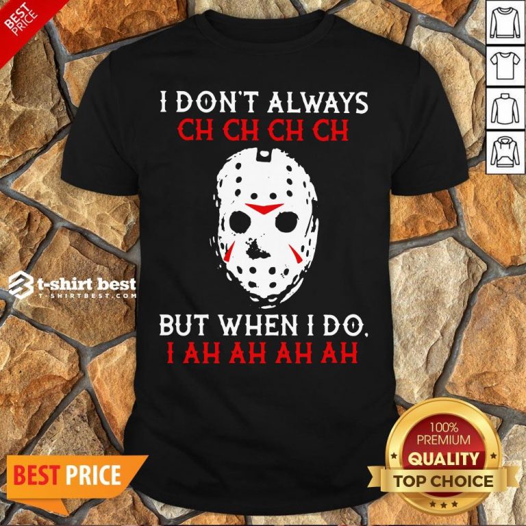 Top Jason Voorhees I Don't Always Ch Ch Ch Ch But When I Do Shirt