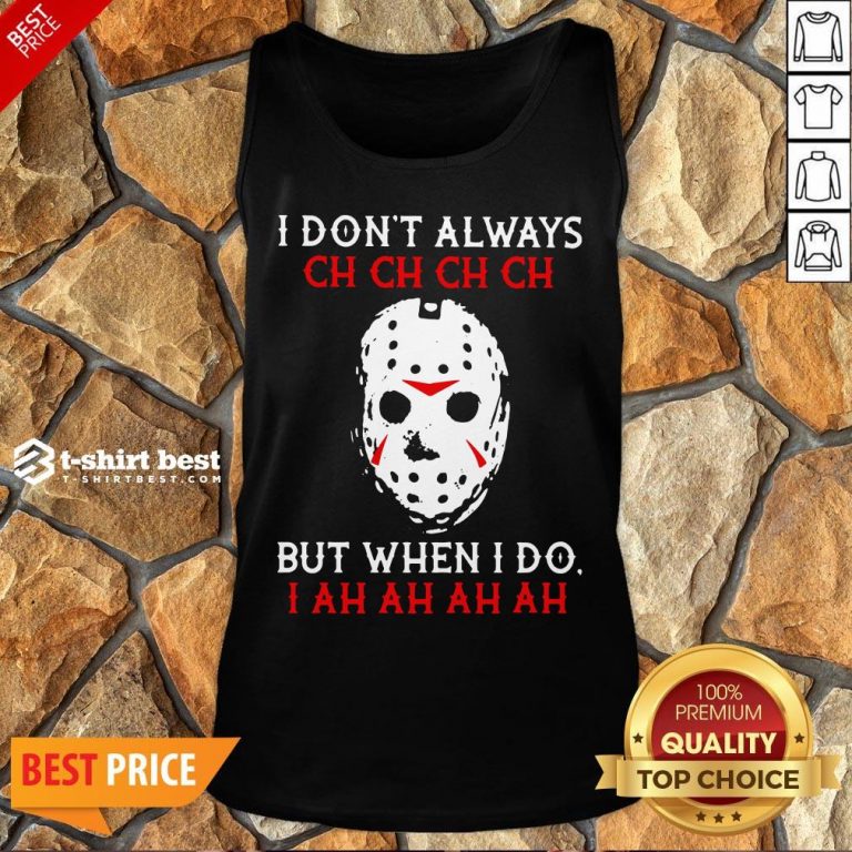 Top Jason Voorhees I Don't Always Ch Ch Ch Ch But When I Do Tank Top