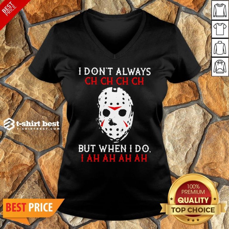 Top Jason Voorhees I Don't Always Ch Ch Ch Ch But When I Do V-neck