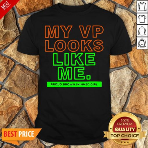 Top My VP Looks Like Me Proud Brown Skinned Girl Funny Shirt