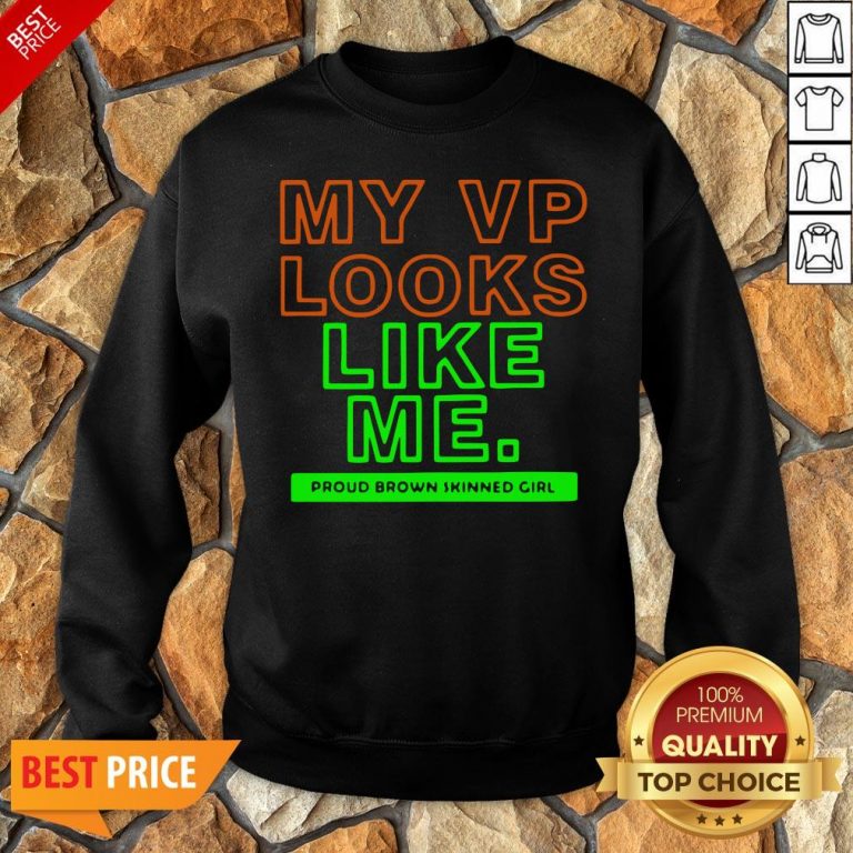 Top My VP Looks Like Me Proud Brown Skinned Girl Funny Sweatshirt
