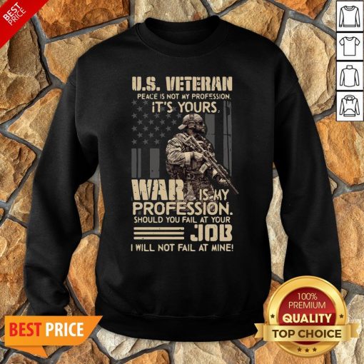 Top U.S. Veteran Peace Is Not My Profession It’s Yours War Is My Profession Sweatshirt