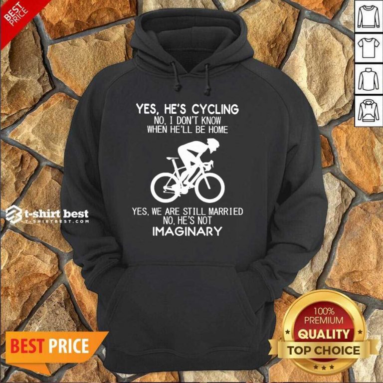 Yes He’s Cycling No I Don’t Know When He’ll Be Home Yes We Are Still Married No He’s Not Imaginary Hoodie - Design By 1tees.com