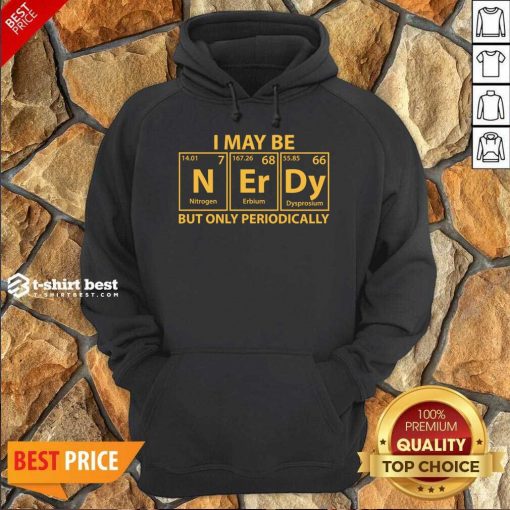 I May Be Nerdy But Only Periodically Hoodie - Design By 1tees.com
