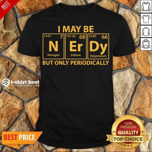 Awesome I May Be Nerdy But Only Periodically Shirt - Design By 1tees.com