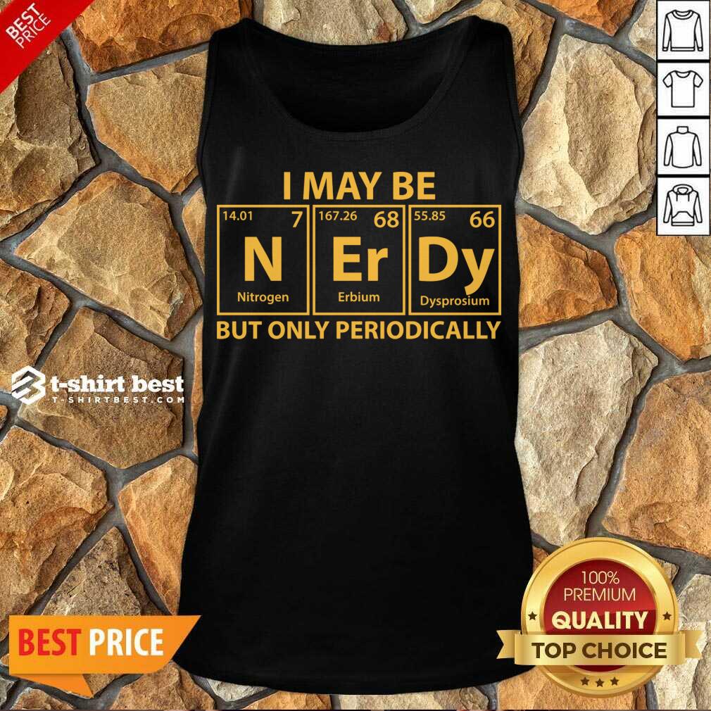 I May Be Nerdy But Only Periodically Tank Top - Design By 1tees.com