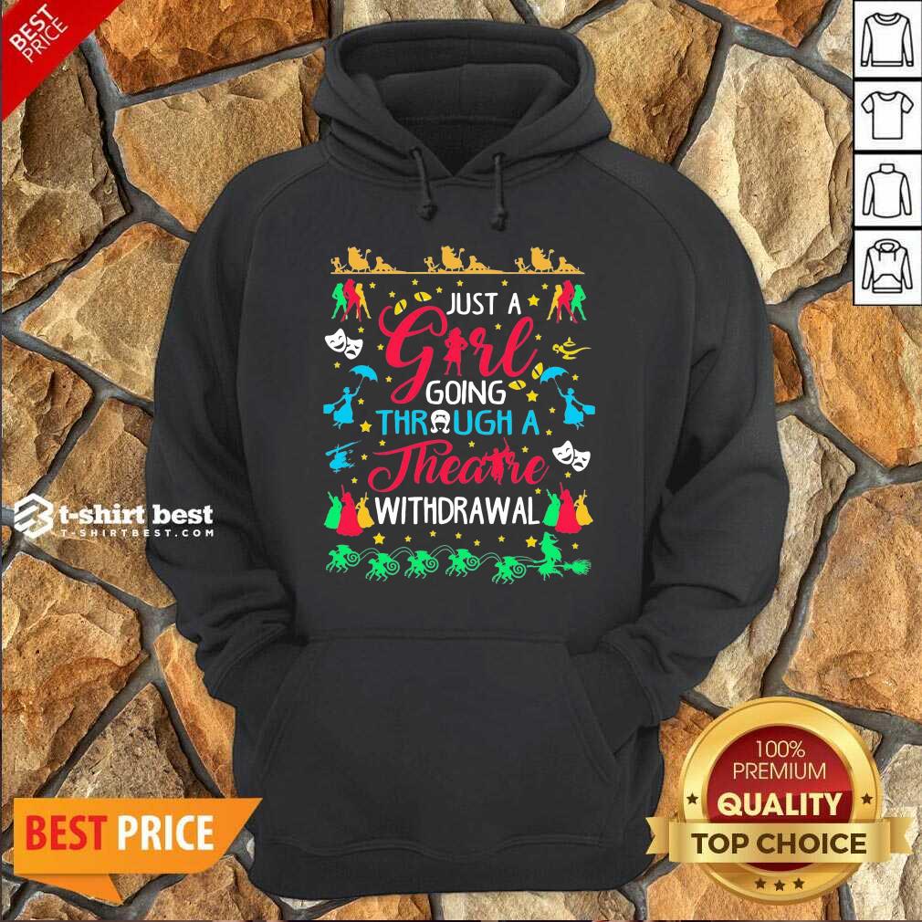 Just A Girl Going Through A Theatre Withdrawal Hoodie - Design By 1tees.com