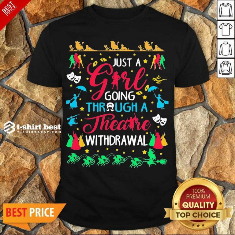 Awesome Just A Girl Going Through A Theatre Withdrawal Shirt - Design By 1tees.com