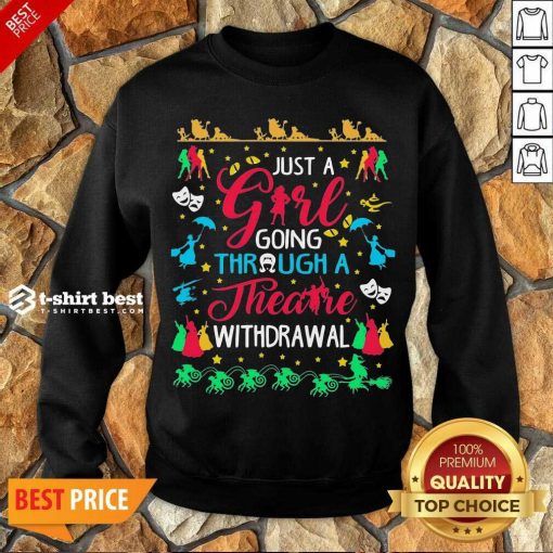 Just A Girl Going Through A Theatre Withdrawal Sweatshirt - Design By 1tees.com