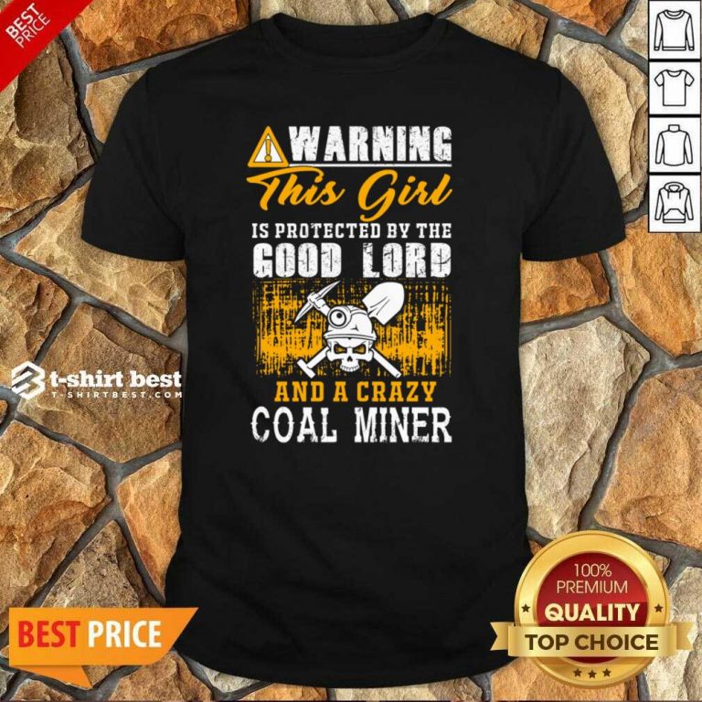 Warning This Girl Is Protected By The Good Lord And A Crazy Coal Miner Shirt - Design By 1tees.com