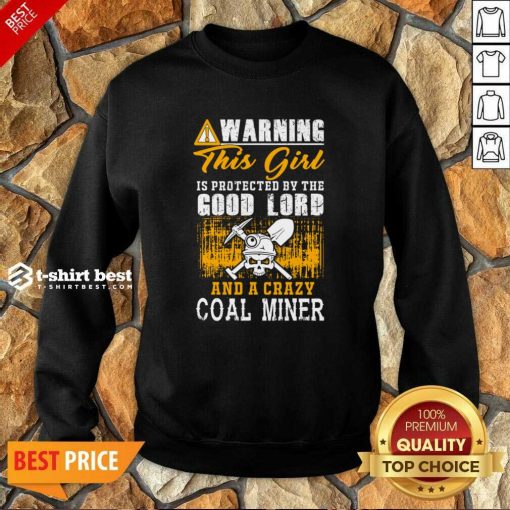 Warning This Girl Is Protected By The Good Lord And A Crazy Coal Miner Sweatshirt - Design By 1tees.com