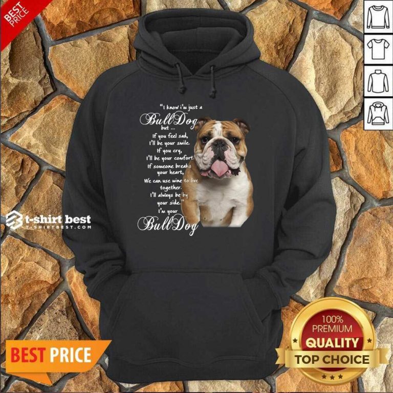 I Know I’m Just A Bulldog But If You Feel Sad I’ll Be Your Smile Hoodie - Design By 1tees.com