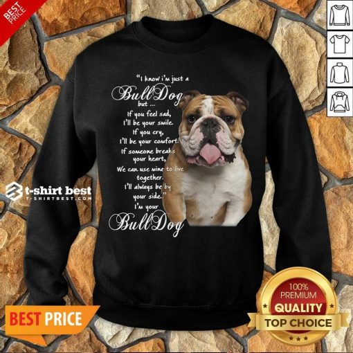 I Know I’m Just A Bulldog But If You Feel Sad I’ll Be Your Smile Sweatshirt - Design By 1tees.com