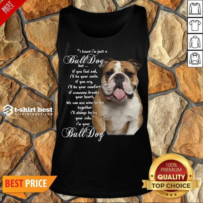 I Know I’m Just A Bulldog But If You Feel Sad I’ll Be Your Smile Tank Top - Design By 1tees.com