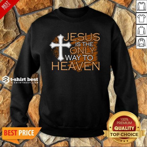 Jesus Is The Only Way To Heaven Sweatshirt - Design By 1tees.com