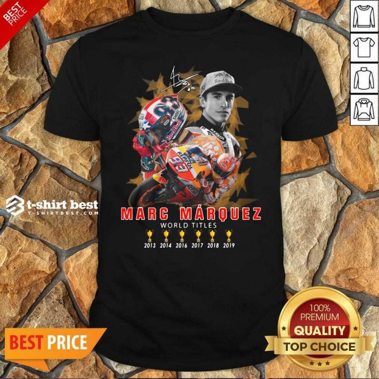 Marc Marquez World Titles 2013 2014 2016 2017 2018 2019 Signature Shirt - Design By 1tees.com