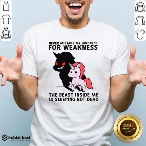 Never Mistake My Kindness For Weakness The Beast Inside Me Is Sleeping Not Dead Shirt - Design By 1tees.com