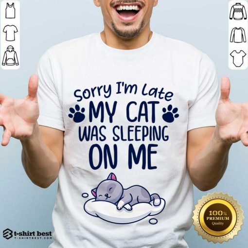 Funny Sorry I'm Late My Cat Sleeping On Me Funny Cat Lovers Gift Shirt - Design By 1tees.com