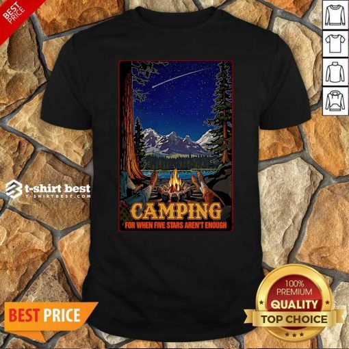Good Camping For When 5 Stars Isn't Enough Shirt - Design By 1tees.com