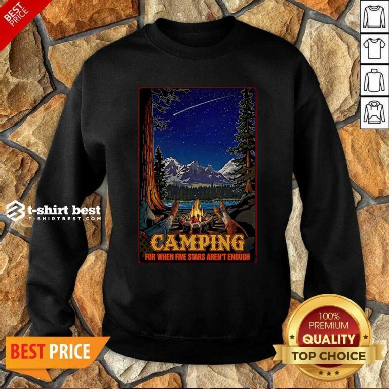 Camping For When 5 Stars Isn't Enough Sweatshirt - Design By 1tees.com