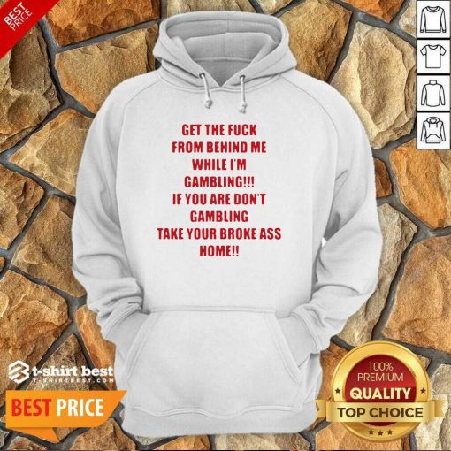 Get The Fuck From Behind Me While I Am Gambling Hoodie - Design By 1tees.com