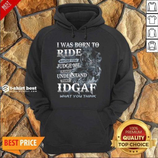 I Was Born To Ride Before You Judge Me Please Understand That Idgaf What You Think Hoodie - Design By 1tees.com