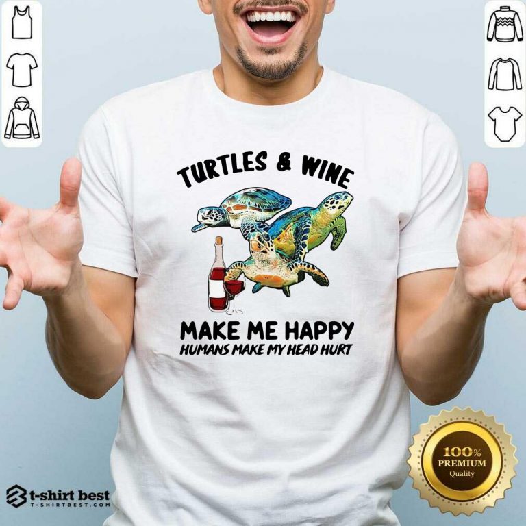 Turtles And Wine Make Me Happy Humans Make My Head Hurt Shirt - Design By 1tees.com