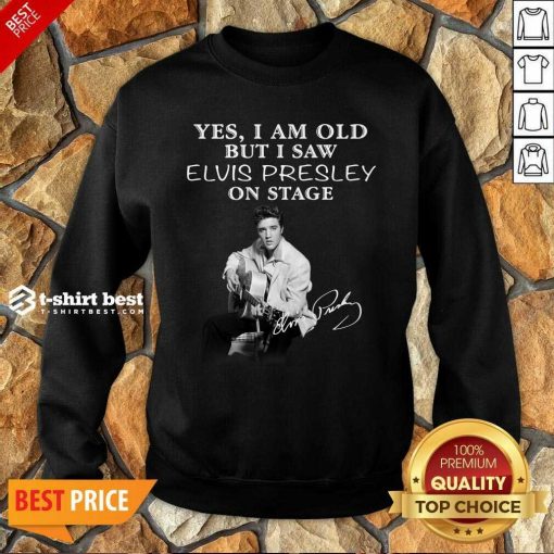 Yes I Am Old But I Saw Elvis Presley On Stage Sweatshirt - Design By 1tees.com