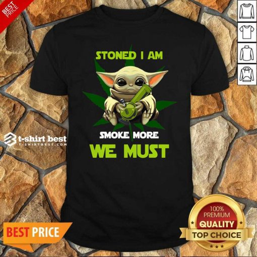 Hot Baby Yoda Stoned I Am Smoke More We Must Cannabis Shirt - Design By 1tees.com