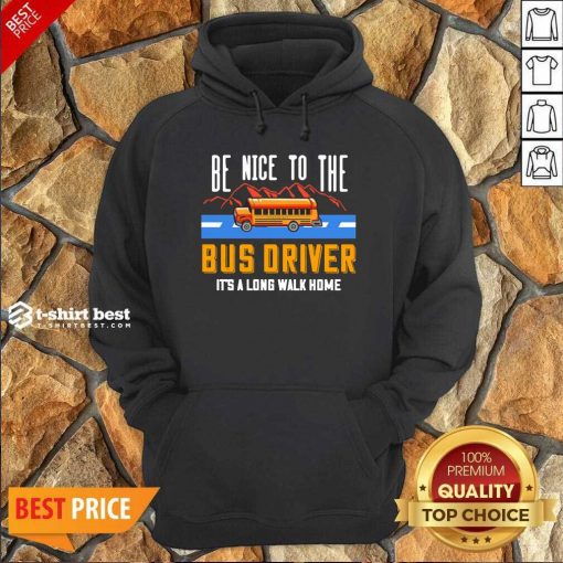 Be Nice To The Bus Driver It’s A Long Walk Home Hoodie - Design By 1tees.com
