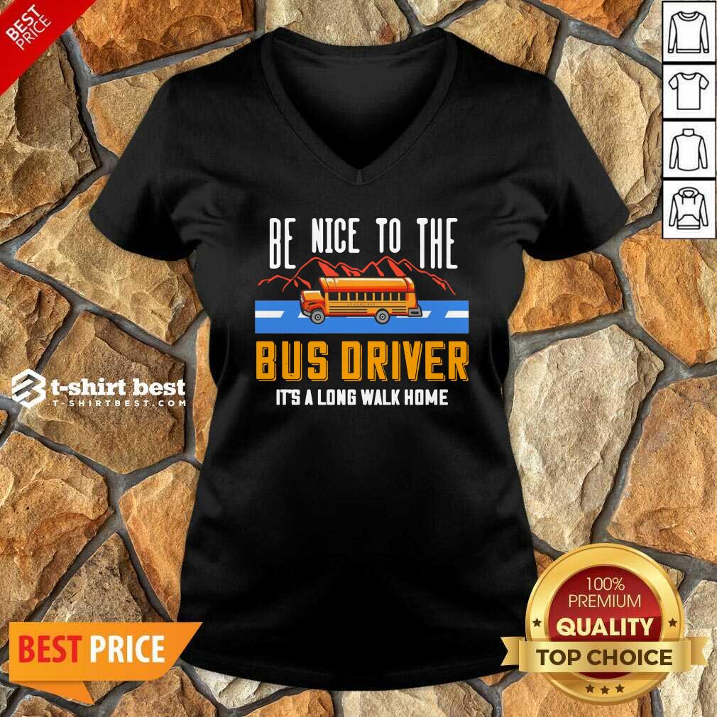 Be Nice To The Bus Driver It’s A Long Walk Home V-neck - Design By 1tees.com