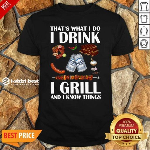Busch Light That’s What I Do I Drink I Grill And I Know Things Shirt - Design By 1tees.com