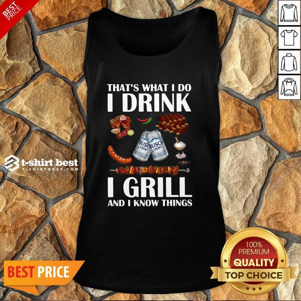 Busch Light That’s What I Do I Drink I Grill And I Know Things Tank Top - Design By 1tees.com