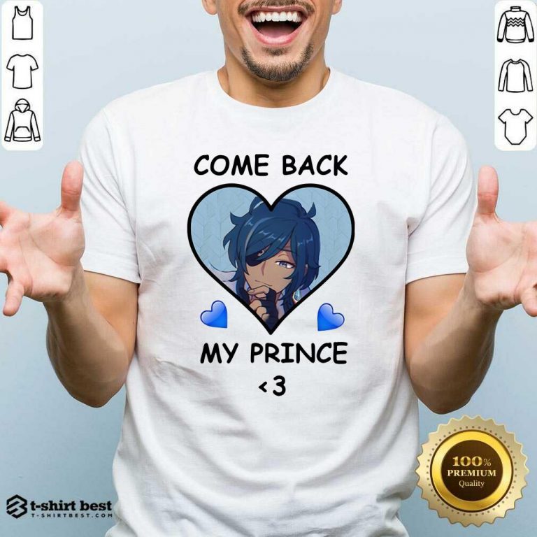 Come Back My Prince Shirt - Design By 1tees.com