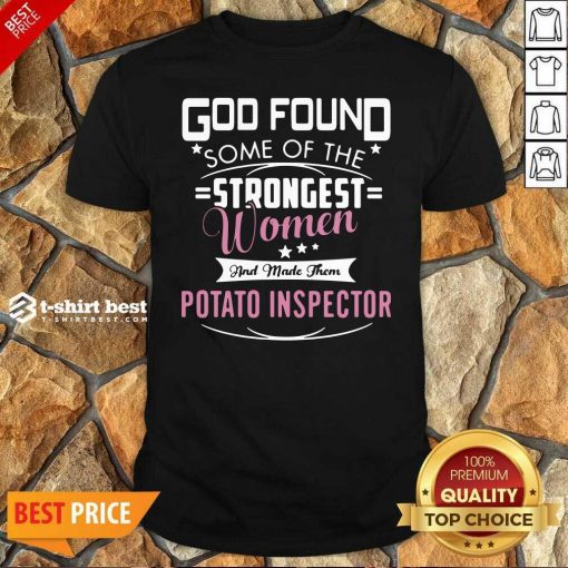 God Found Some Of The Strongest Women And Made Them Potato Inspector Shirt - Design By 1tees.com