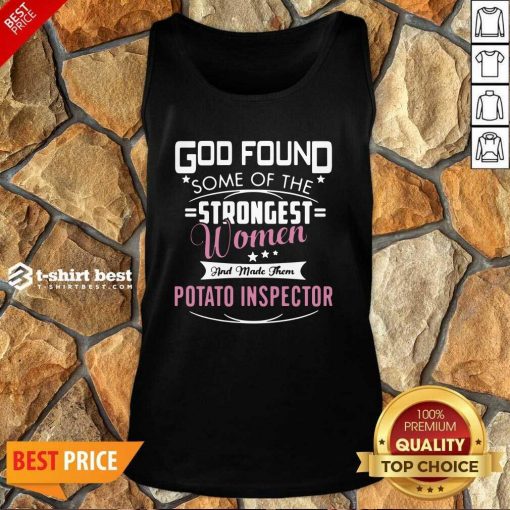 God Found Some Of The Strongest Women And Made Them Potato Inspector Tank Top - Design By 1tees.com