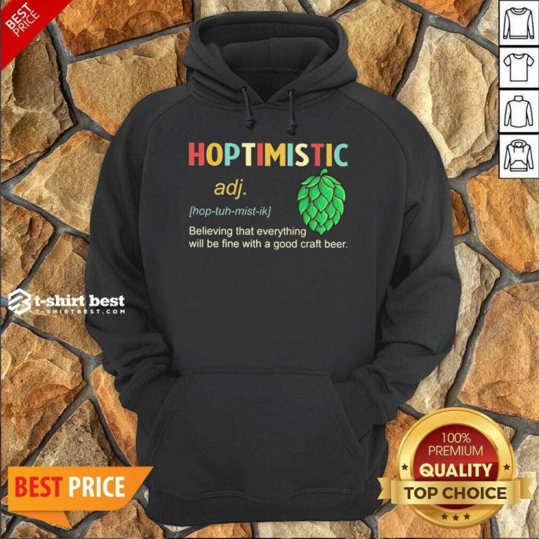 Hoptimistic Believing That Everything Will Be Fine With A Good Craft Beer Hoodie - Design By 1tees.com