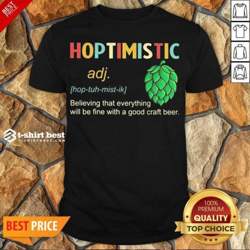 Hot Hoptimistic Believing That Everything Will Be Fine With A Good Craft Beer Shirt - Design By 1tees.com
