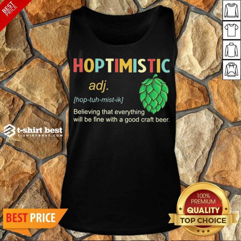 Hoptimistic Believing That Everything Will Be Fine With A Good Craft Beer Tank Top - Design By 1tees.com