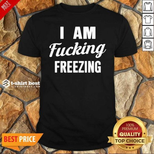 Hot I Am Fuking Freezing Shirt- Design By 1tees.com