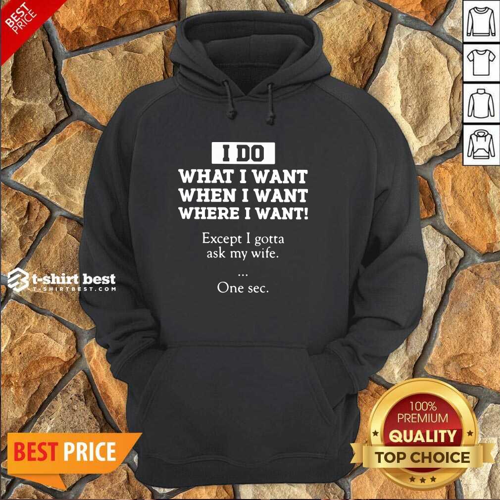 I Do What I Want Except I Gotta Ask My Wife One Sec Hoodie - Design By 1tees.com