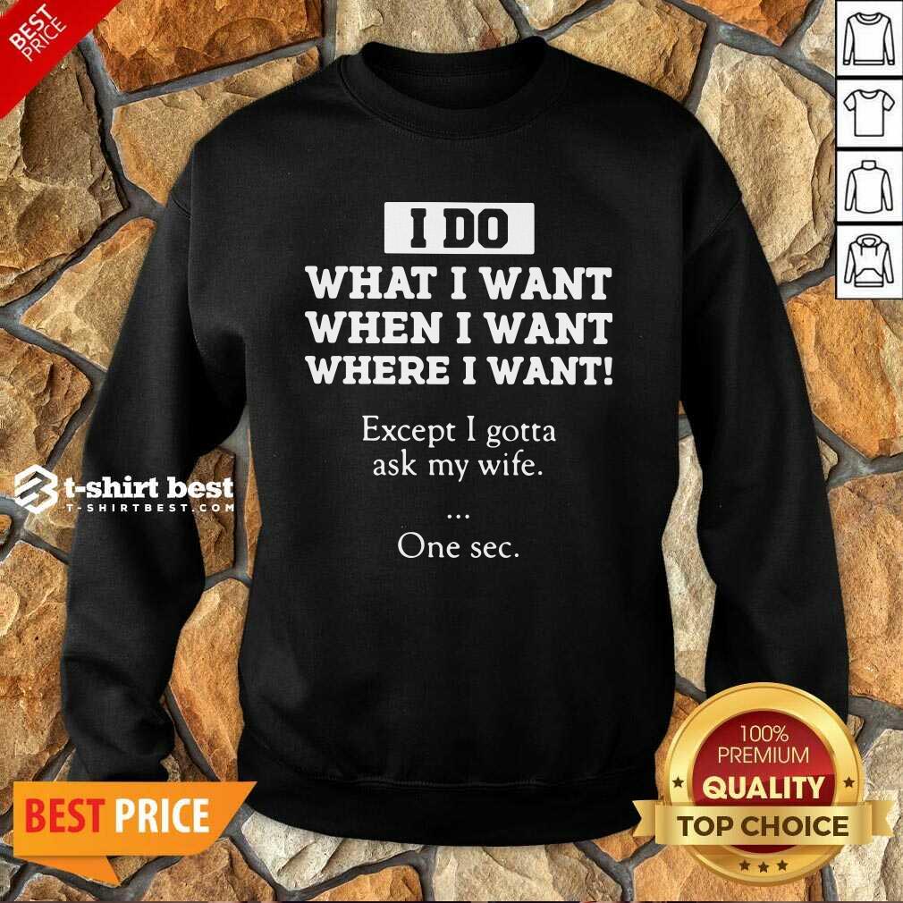 I Do What I Want Except I Gotta Ask My Wife One Sec Sweatshirt - Design By 1tees.com