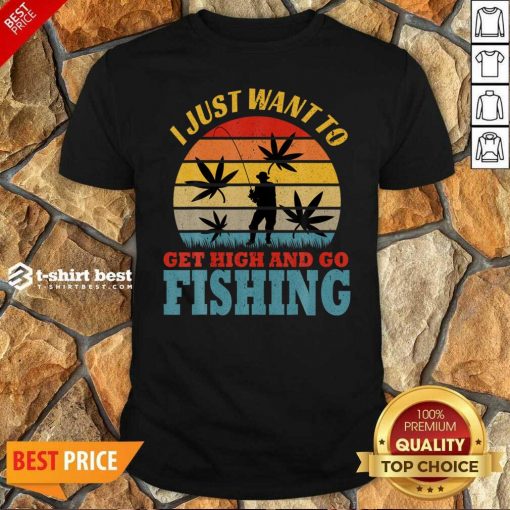 Hot I Just Want To Get High And Go Fishing Vintage Shirt - Design By 1tees.com